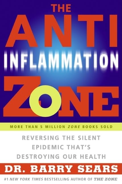 The Anti-Inflammation Zone: Reversing the Silent Epidemic That's Destroying Our Health (The Zone)