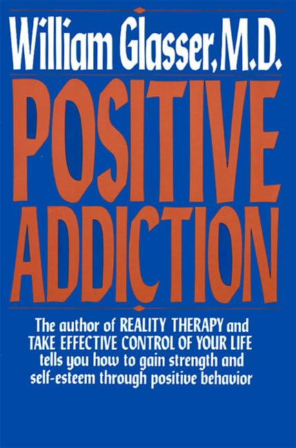 Positive Addiction: The Reality Therapy Author's Practical Guide to Strength and Self-Esteem (Harper Colophon Books)