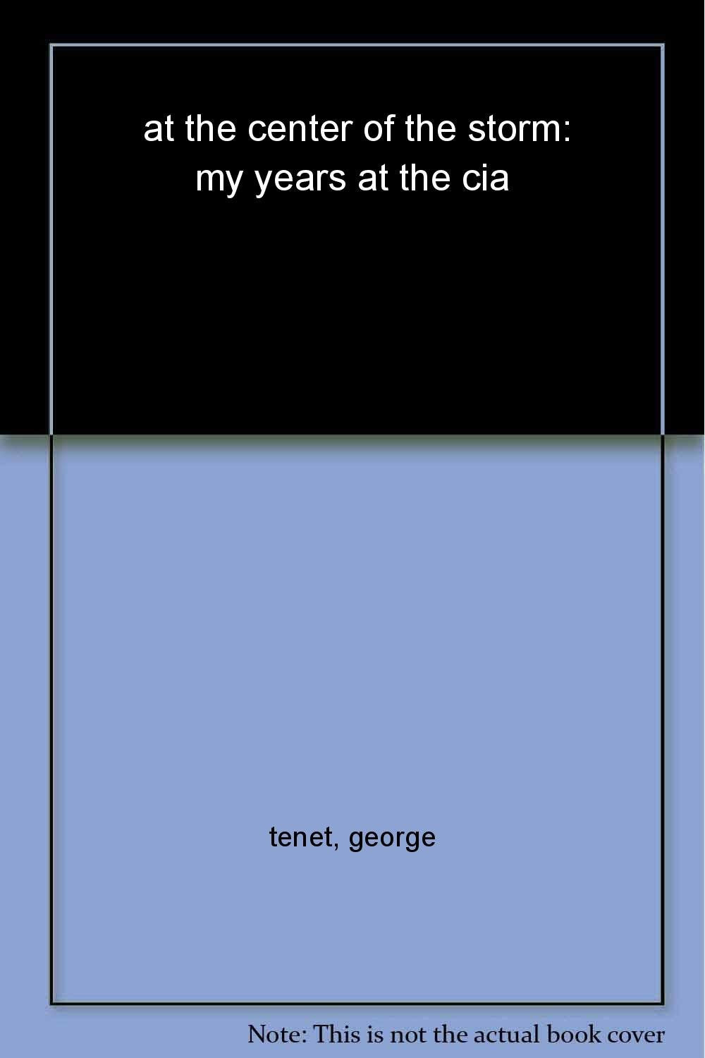 At the Center of the Storm: My Years at the CIA