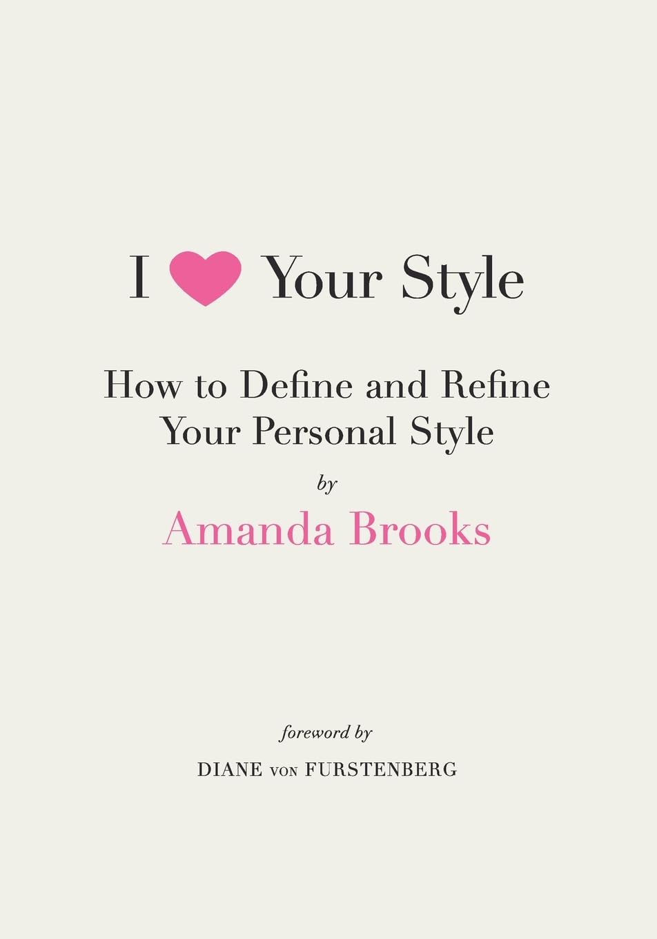 I Love Your Style: How to Define and Refine Your Personal Style – An Illustrated Style Bible for Fashionistas and Fashion Inspiration