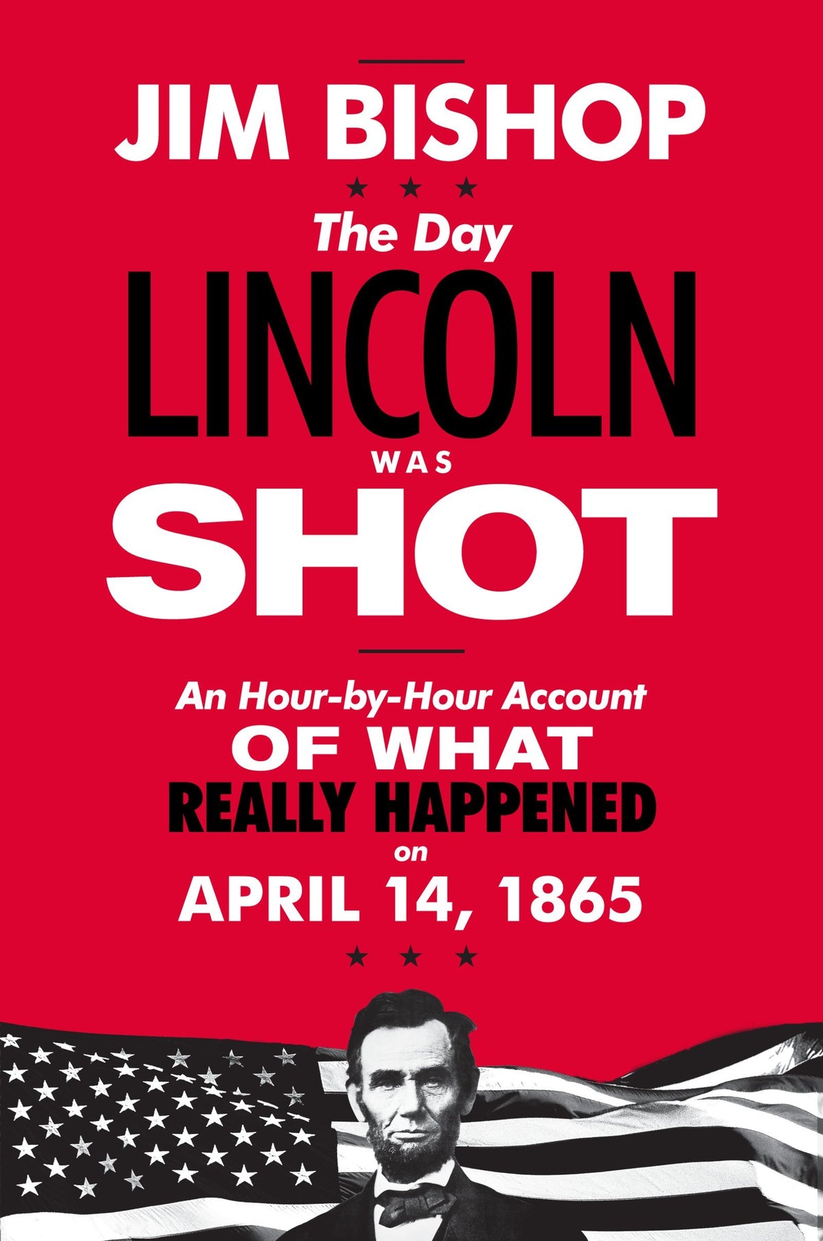 The Day Lincoln Was Shot: A Minute-by-Minute History of President Lincoln's Tragic Assassination by John Wilkes Booth