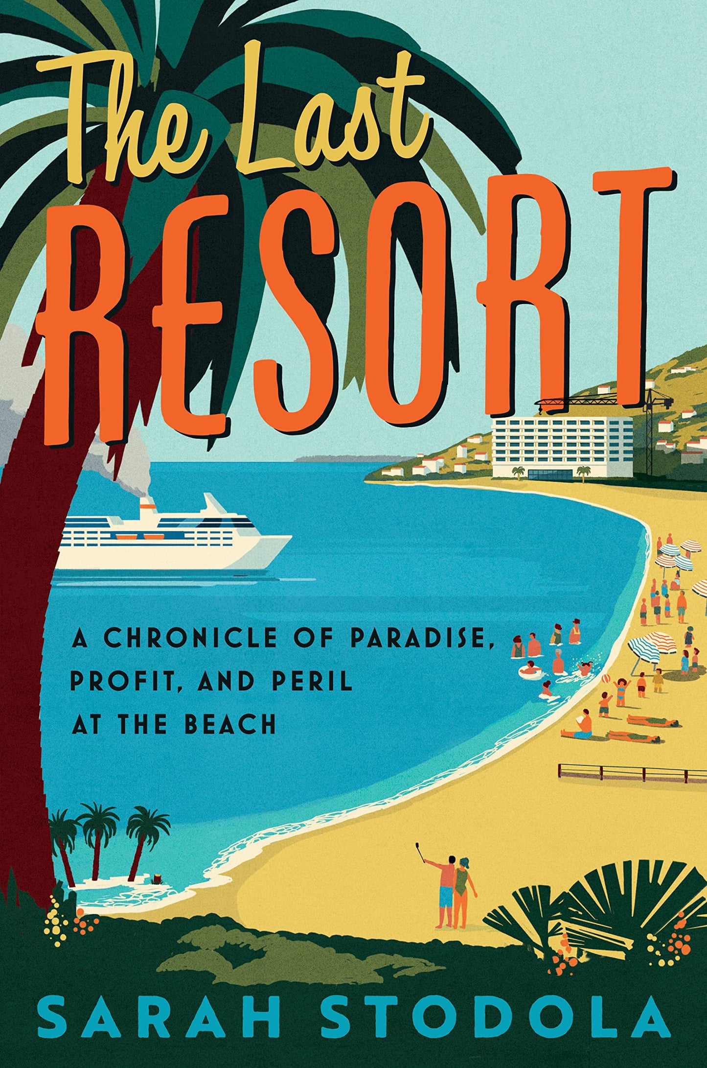The Last Resort: A Chronicle of Paradise, Profit, and Peril at the Beach – An Exploration of Global Resort Culture and Climate Change from Monte Carlo to Miami Beach