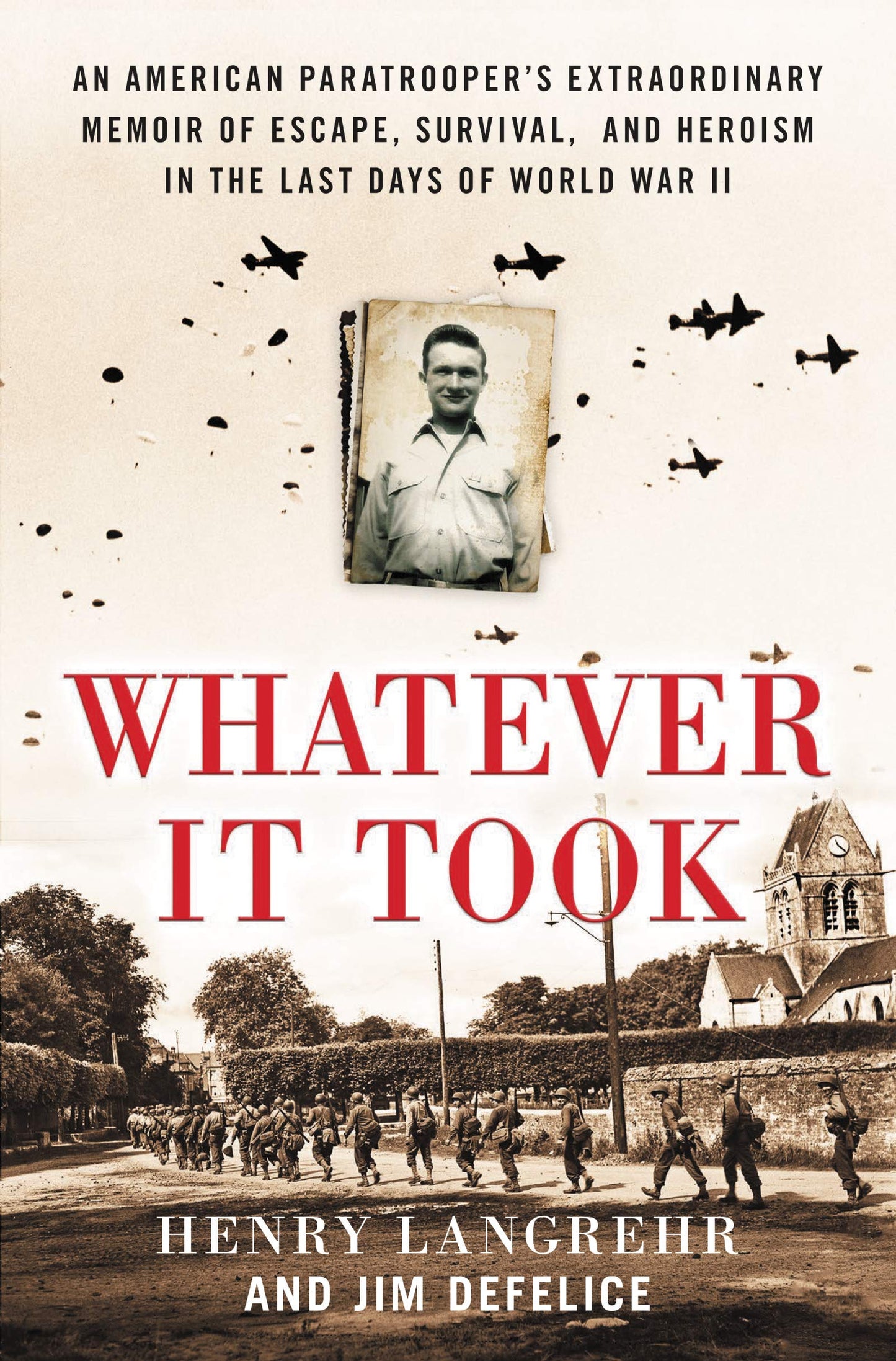 Whatever It Took: An American Paratrooper’s Extraordinary Memoir of Escape, Survival, and Heroism in the Last Days of World War II – A Greatest Generation D-Day and POW Story
