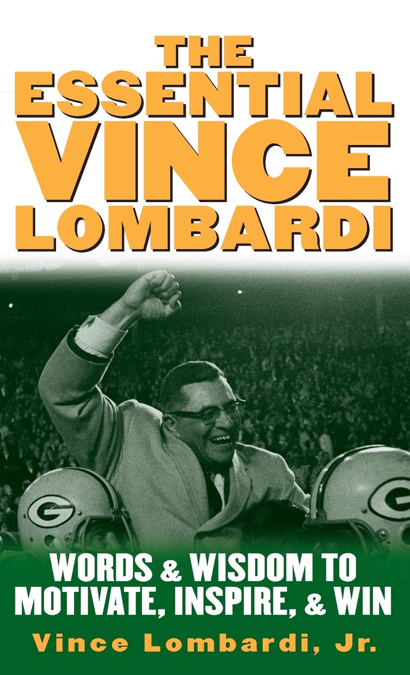 The Essential Vince Lombardi : Words & Wisdom to Motivate, Inspire, and Win