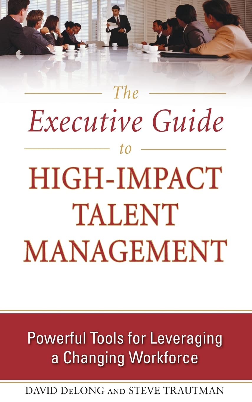 The Executive Guide to High-Impact Talent Management: Powerful Tools for Leveraging a Changing Workforce