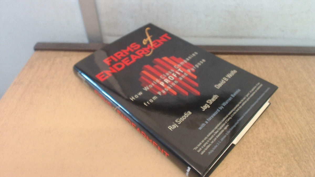 Firms of Endearment: How World-Class Companies Profit from Passion and Purpose