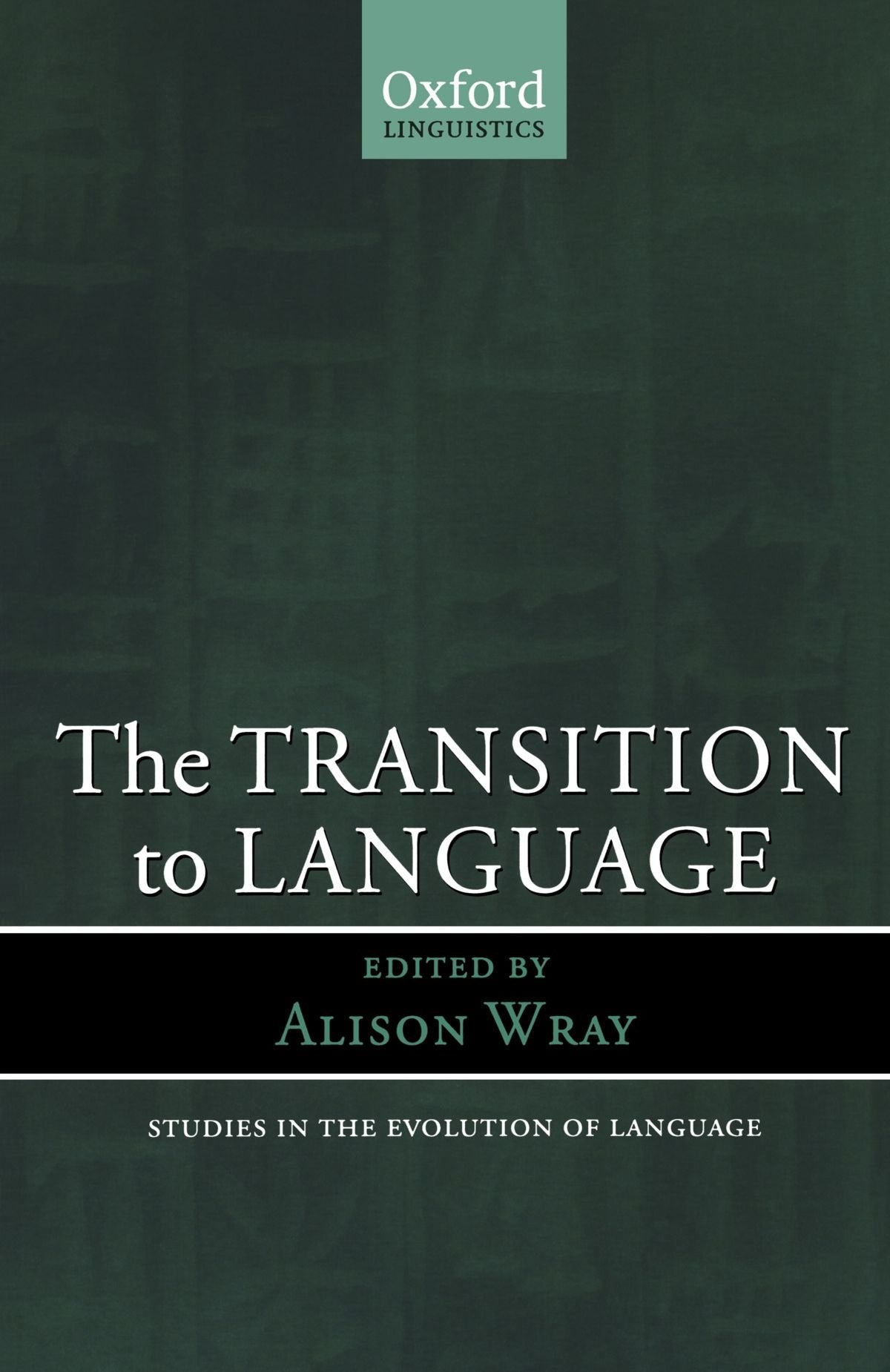 The Transition to Language (Oxford Studies in the Evolution of Language)