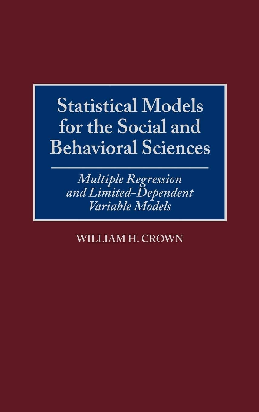 Statistical Models for the Social and Behavioral Sciences: Multiple Regression and Limited-Dependent Variable Models