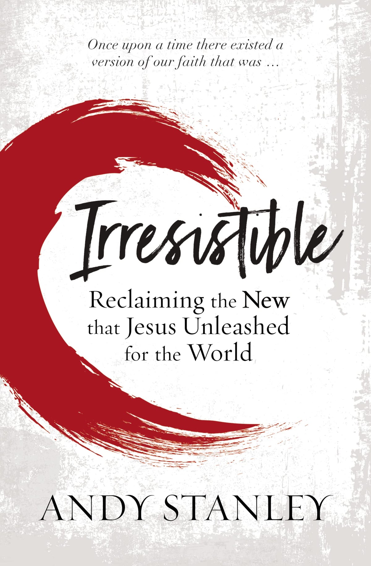 Irresistible: Reclaiming the New that Jesus Unleashed for the World