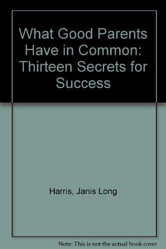What Good Parents Have in Common: Thirteen Secrets for Success