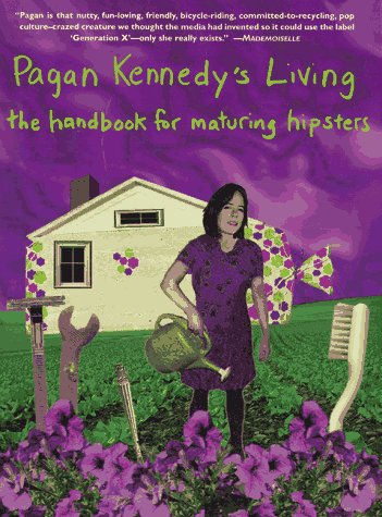 Pagan Kennedy's Living: A Handbook for Maturing Hipsters