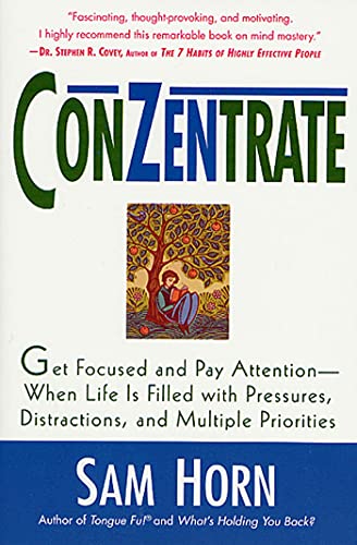 ConZentrate: Get Focused and Pay Attention--When Life Is Filled with Pressures, Distractions, and Multiple Priorities