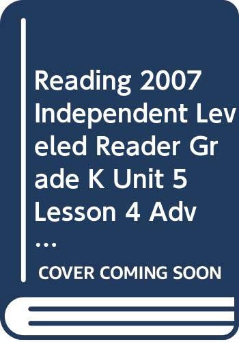 READING 2007 INDEPENDENT LEVELED READER GRADE K UNIT 5 LESSON 4 ADVANCED