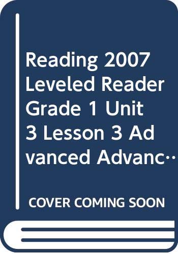 READING 2007 LEVELED READER GRADE 1 UNIT 3 LESSON 3 ADVANCED ADVANCED