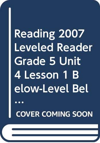 READING 2007 LEVELED READER GRADE 5 UNIT 4 LESSON 1 BELOW-LEVEL BELOW-LEVEL
