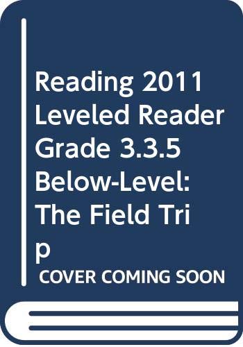 READING 2011 LEVELED READER GRADE 3.3.5 BELOW-LEVEL:THE FIELD TRIP