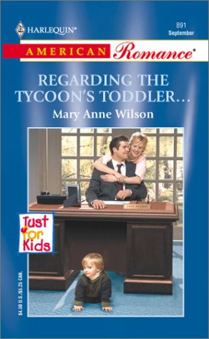 Regarding The Tycoon's Toddler... (Just For Kids) (Harlequin American Romance, No. 891)