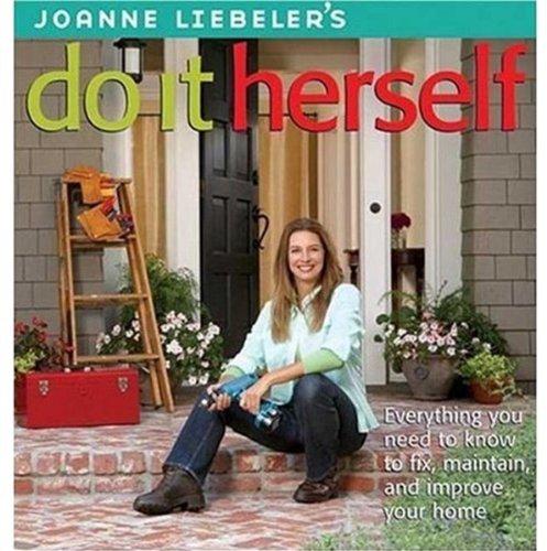 JoAnne Liebeler's Do It Herself: Everything You Need to Know to Fix, Maintain, and Improve Your Home