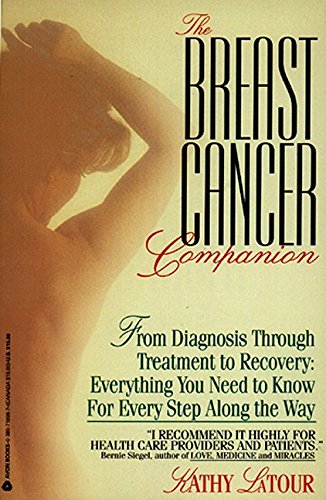 The Breast Cancer Companion: From Diagnosis Through Treatment to Recovery: Everything You Need to Know for Every Step Along the Way
