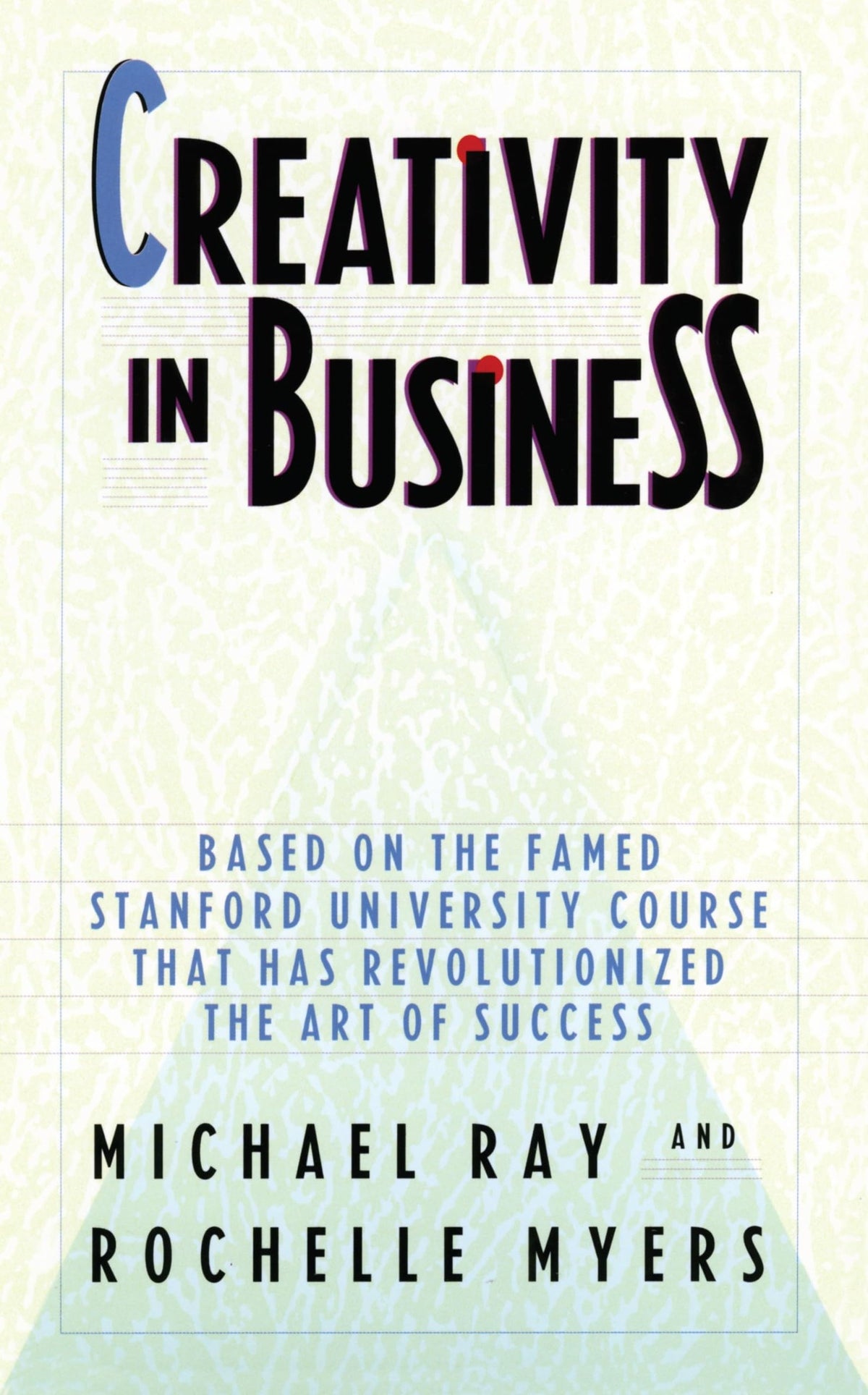 Creativity in Business: Based on the Famed Stanford University Course That Has Revolutionized the Art ofSuccess