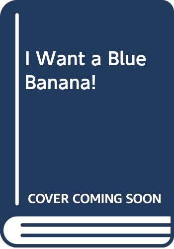 I Want a Blue Banana!