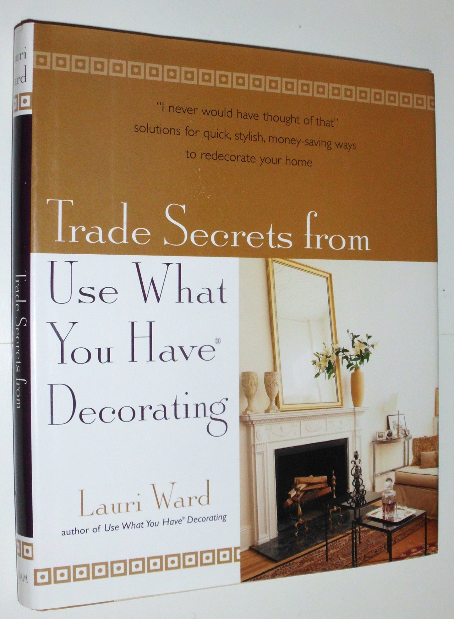 Trade Secrets From Use What You Have Decorating