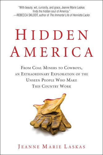 Hidden America: From Coal Miners to Cowboys, an Extraordinary Exploration of the Unseen People W ho Make This Country Work