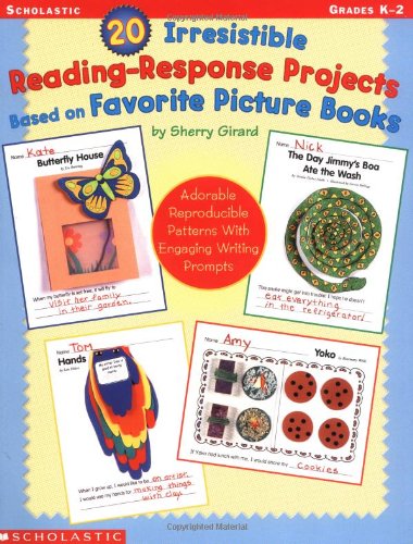 20 Irresistible Reading-Response Projects Based on Favorite Picture Books: Adorable Reproducible Patterns With Engaging Writing Prompts