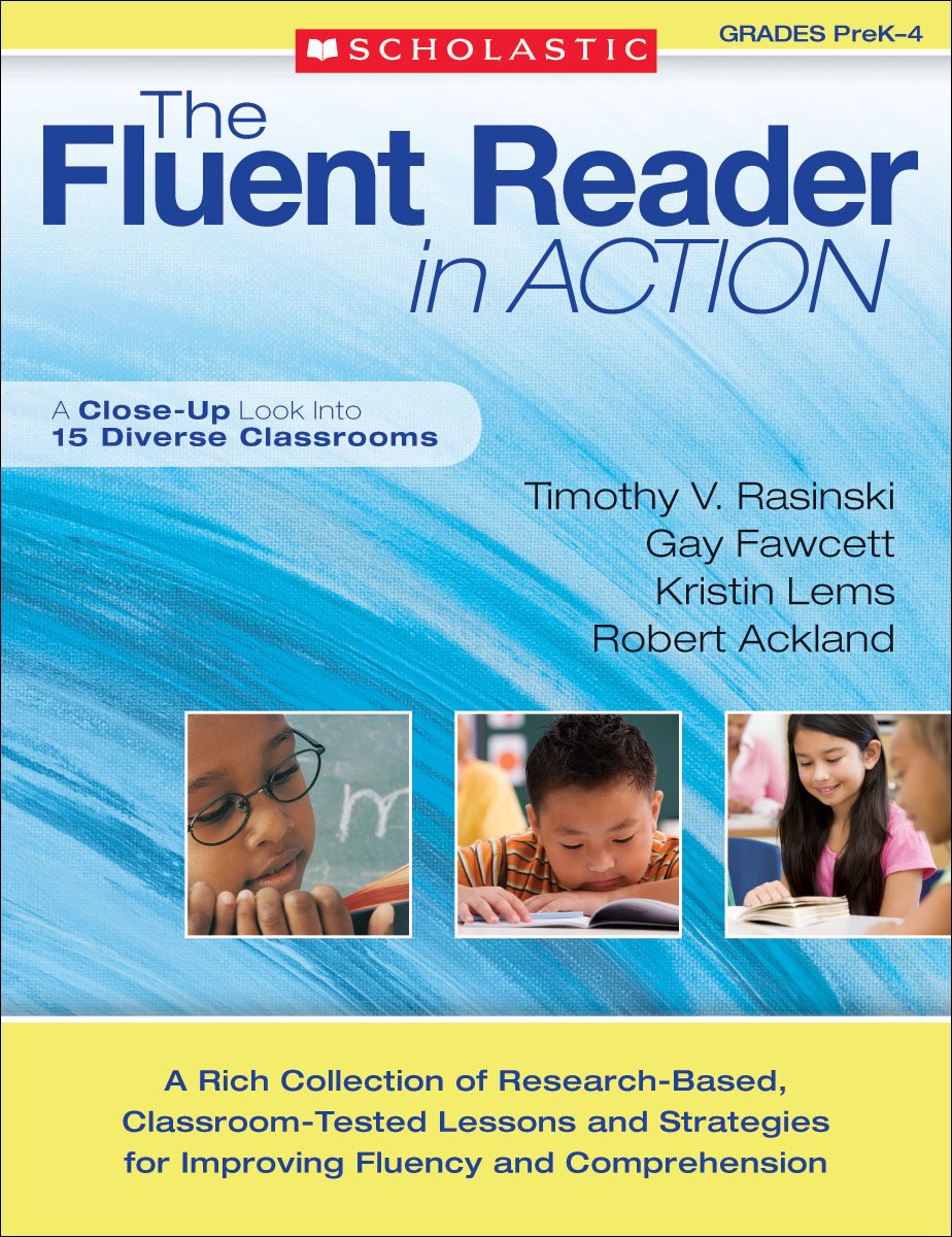 The Fluent Reader in Action: PreK–4: A Rich Collection of Research-Based, Classroom-Tested Lessons and Strategies for Improving Fluency and Comprehension