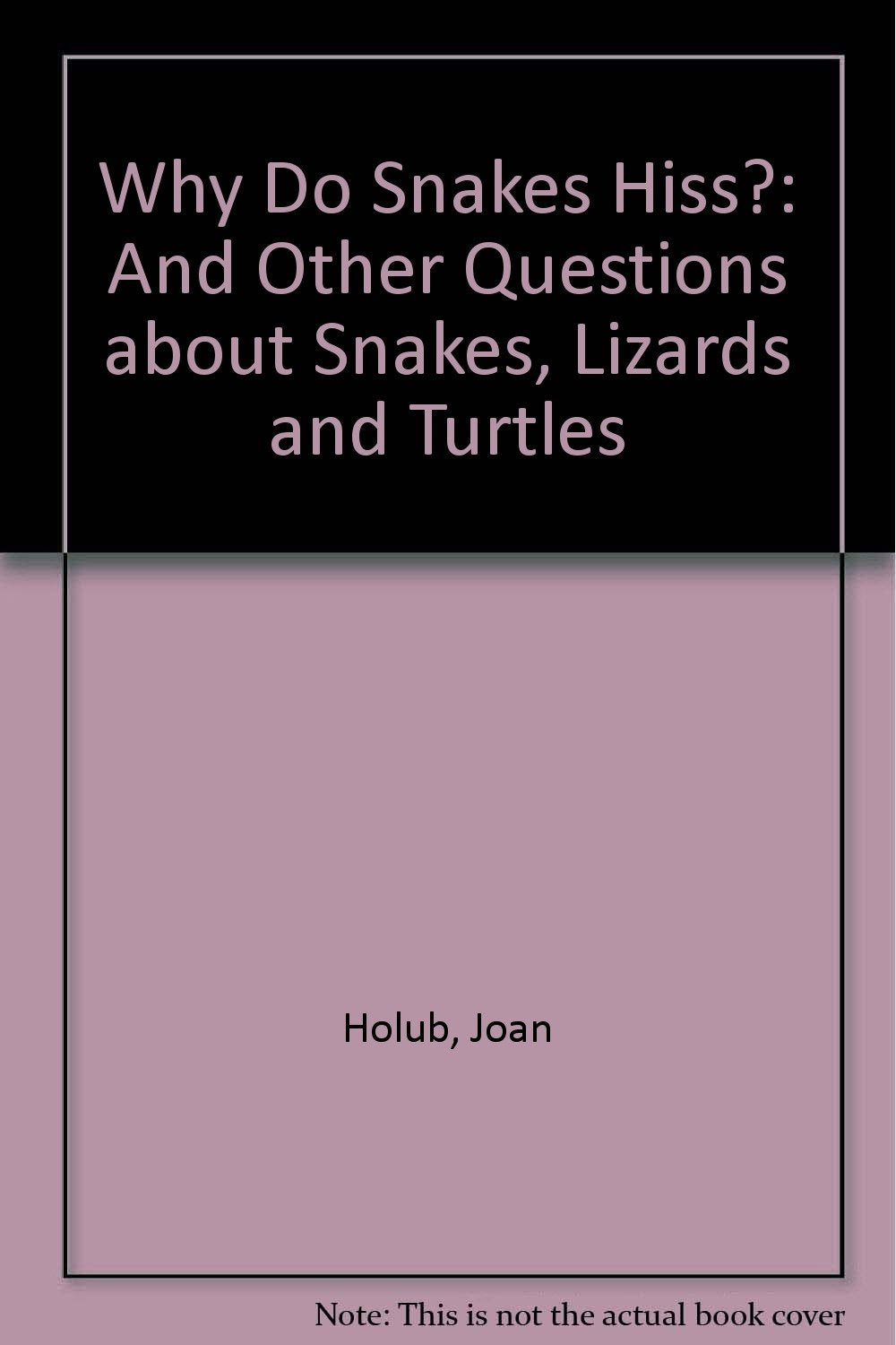 Why Do Snakes Hiss?: And Other Questions about Snakes, Lizards and Turtles