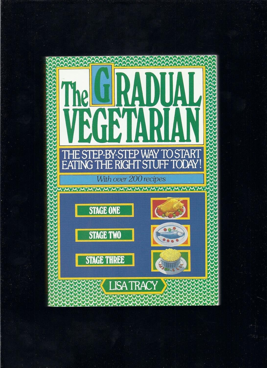The Gradual Vegetarian: The step-by-step way to start eating the right stuff today!
