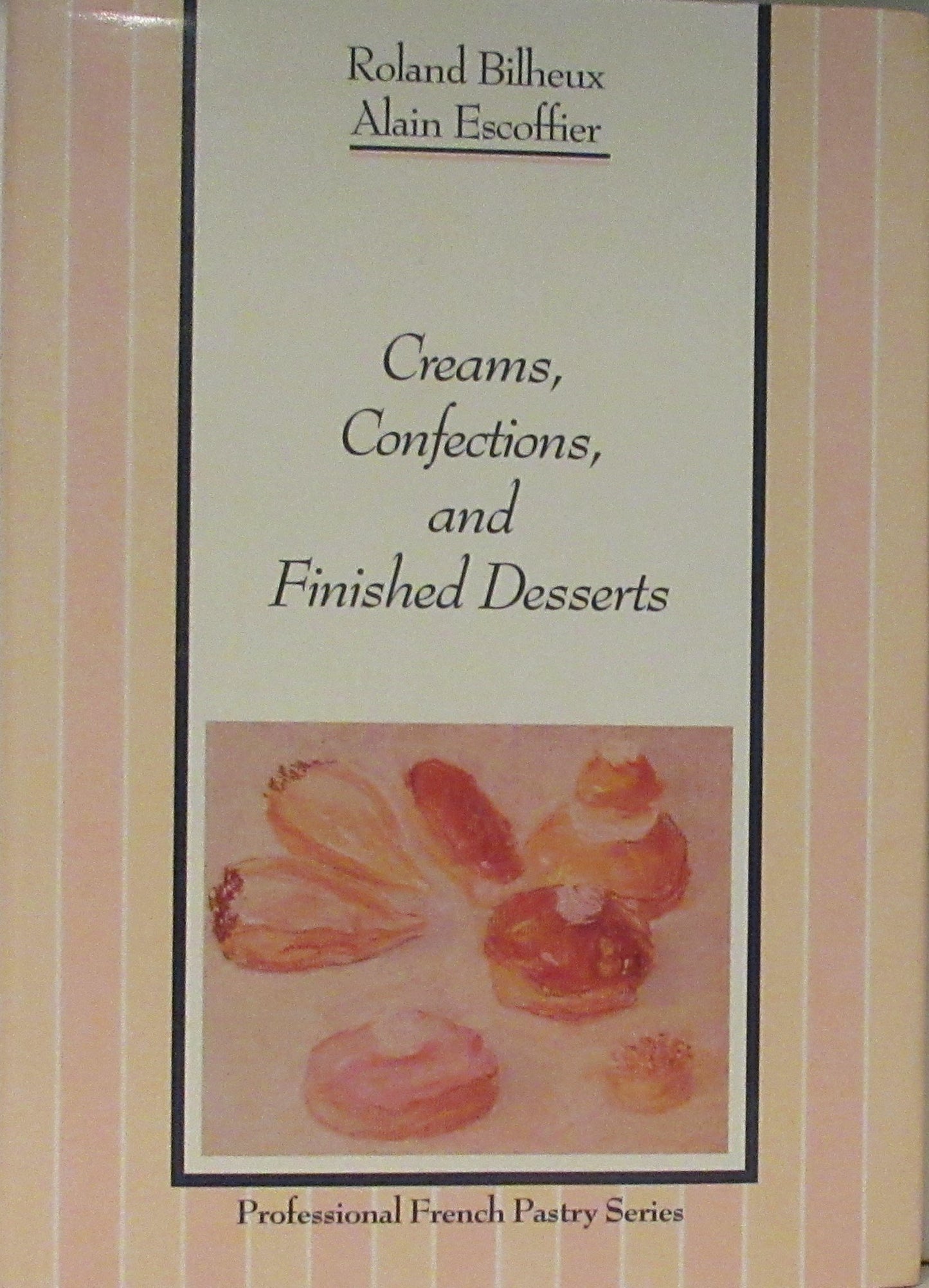 Professional French pastry series, volume 2: creams, confections,& finished desserts