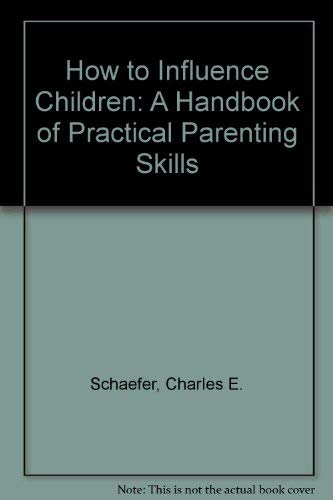 How to influence children: A handbook of practical parenting skills