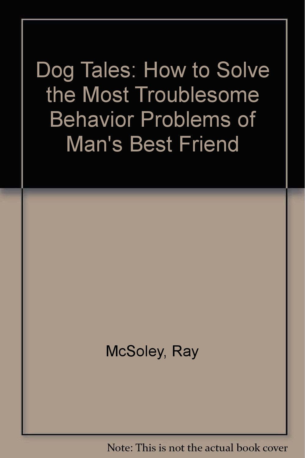 Dog Tales: How to Solve the Most Troublesome Behavior Problems of Man's Best Friend