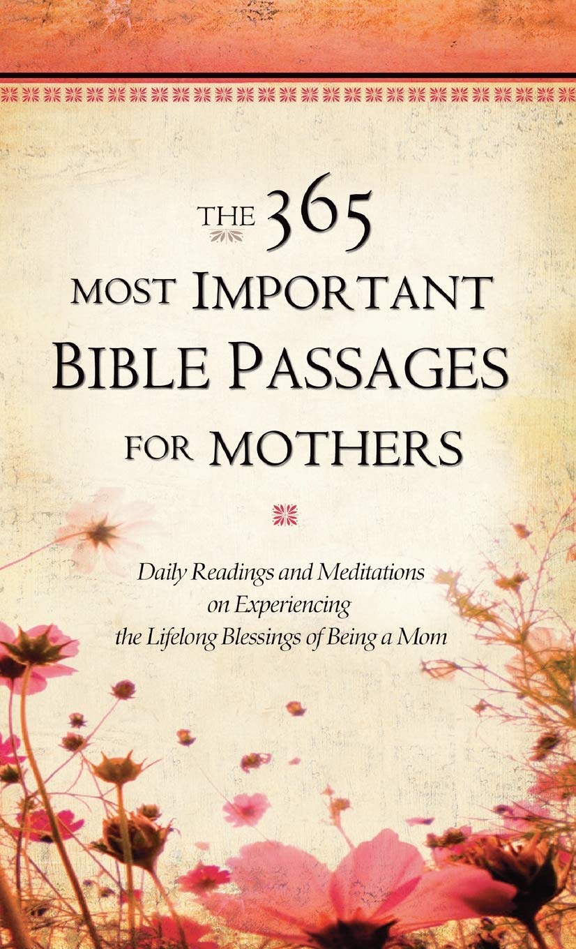 The 365 Most Important Bible Passages for Mothers: Daily Readings and Meditations on Experiencing the Lifelong Blessings of Being a Mom (The 365 Most Important Bible Passages, 3)