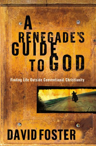 A Renegade's Guide to God: Finding Life Outside Conventional Christianity