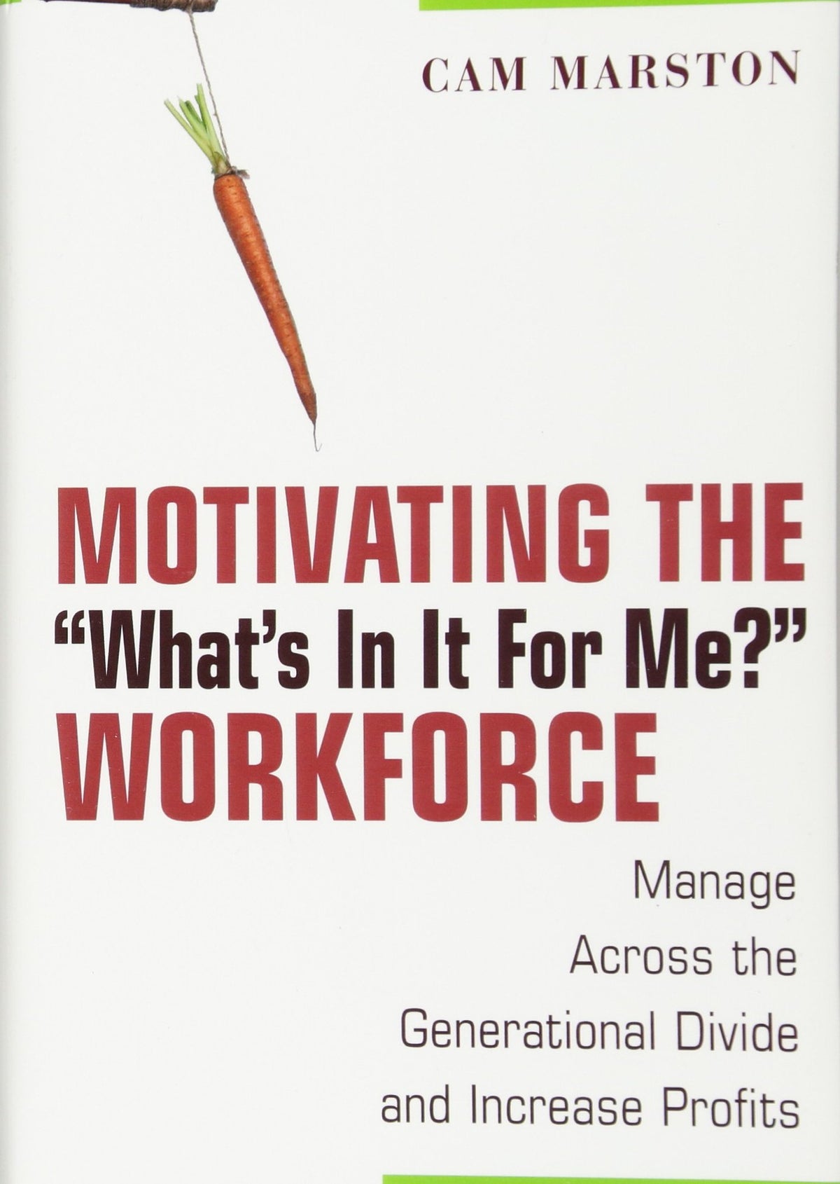 Motivating the "What's In It For Me?" Workforce: Manage Across the Generational Divide and Increase Profits