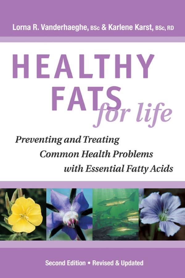 Healthy Fats for Life: Preventing and Treating Common Health Problems With Essential Fatty Acids
