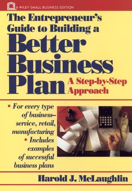 The Entrepreneur's Guide to Building a Better Business Plan: A Step-By-Step Approach (Wiley Small Business Edition)