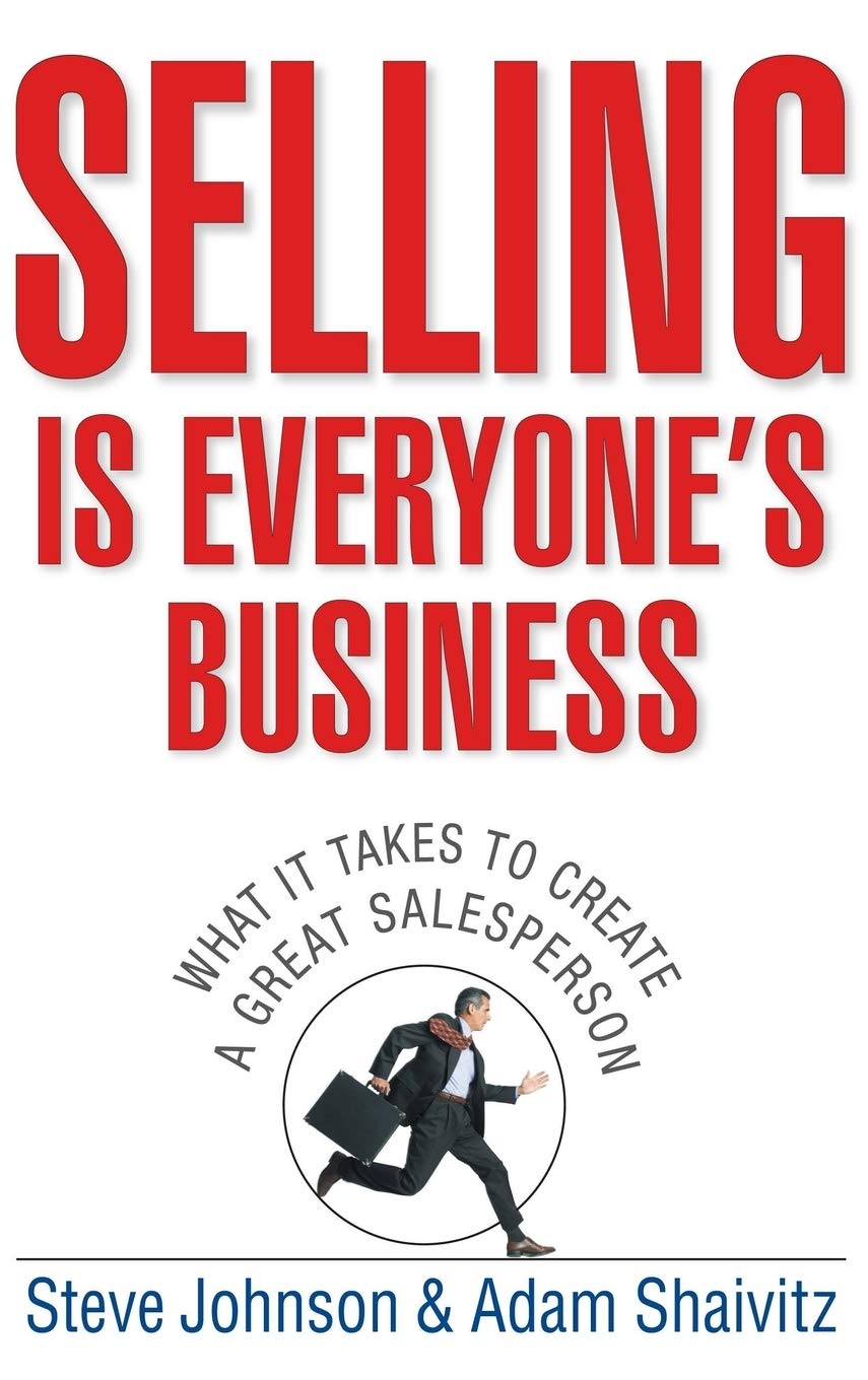 Selling is Everyone's Business: What it Takes to Create a Great Salesperson