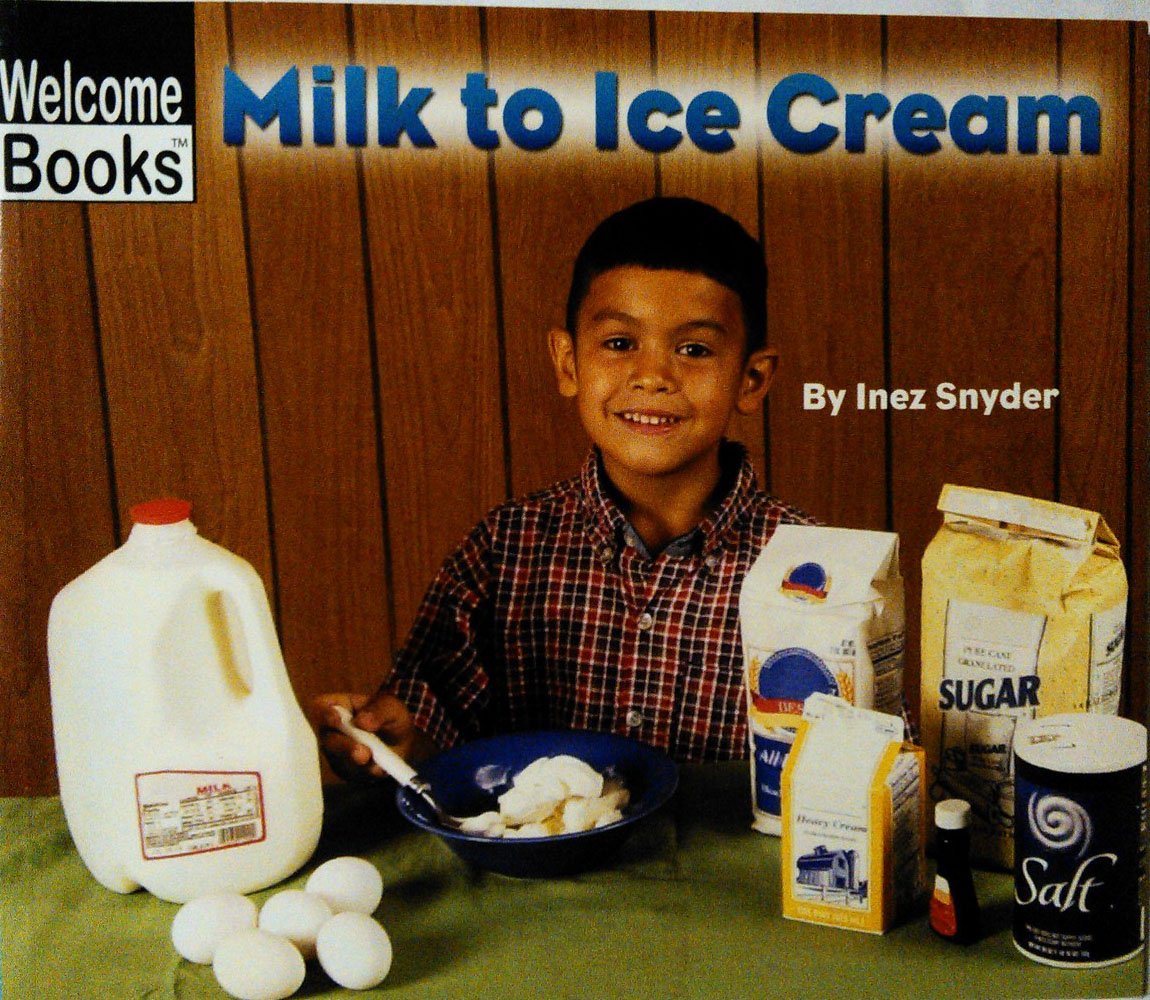How Things Are Made: Milk to Ice Cream. Welcome Books