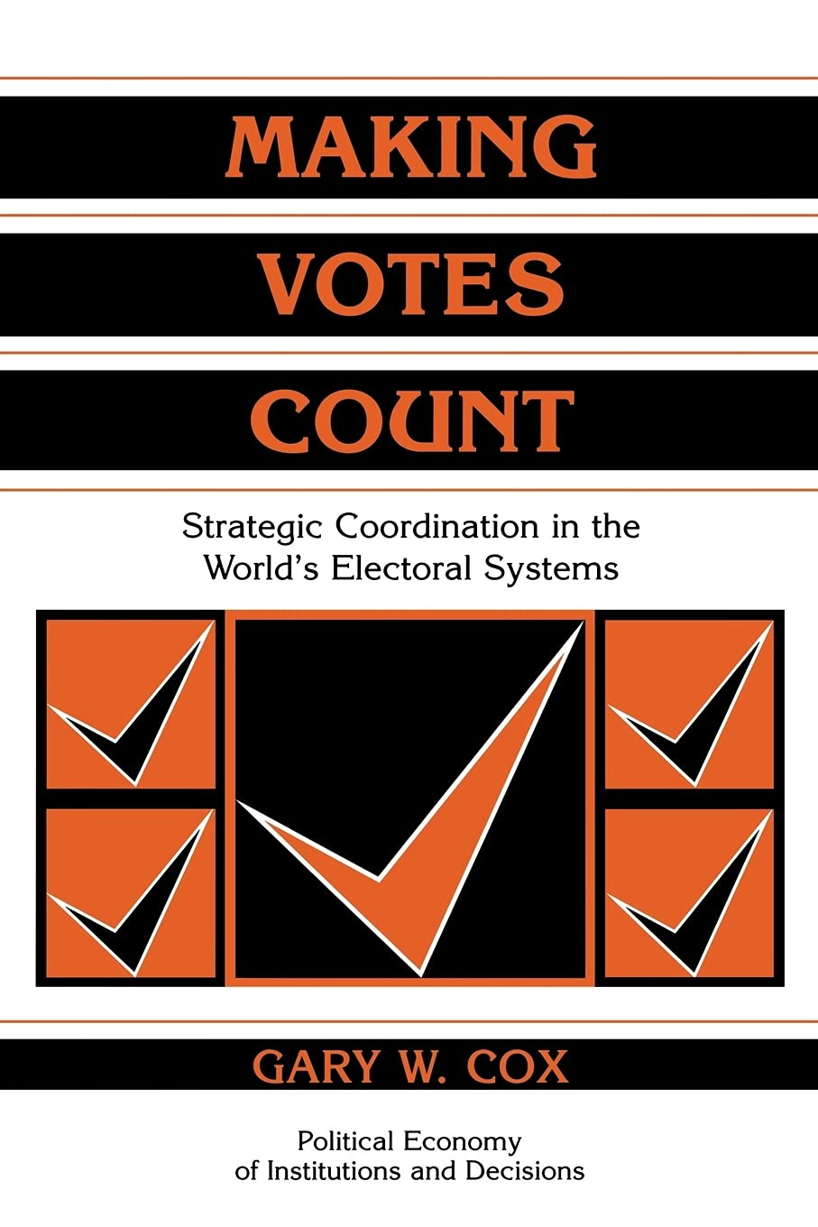 Making Votes Count: Strategic Coordination in the World's Electoral Systems (Political Economy of Institutions and Decisions) - 1164