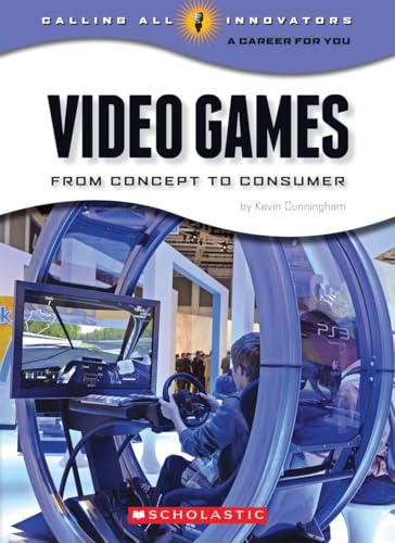 Video Games: From Concept to Consumer (Calling All Innovators: A Career for You)