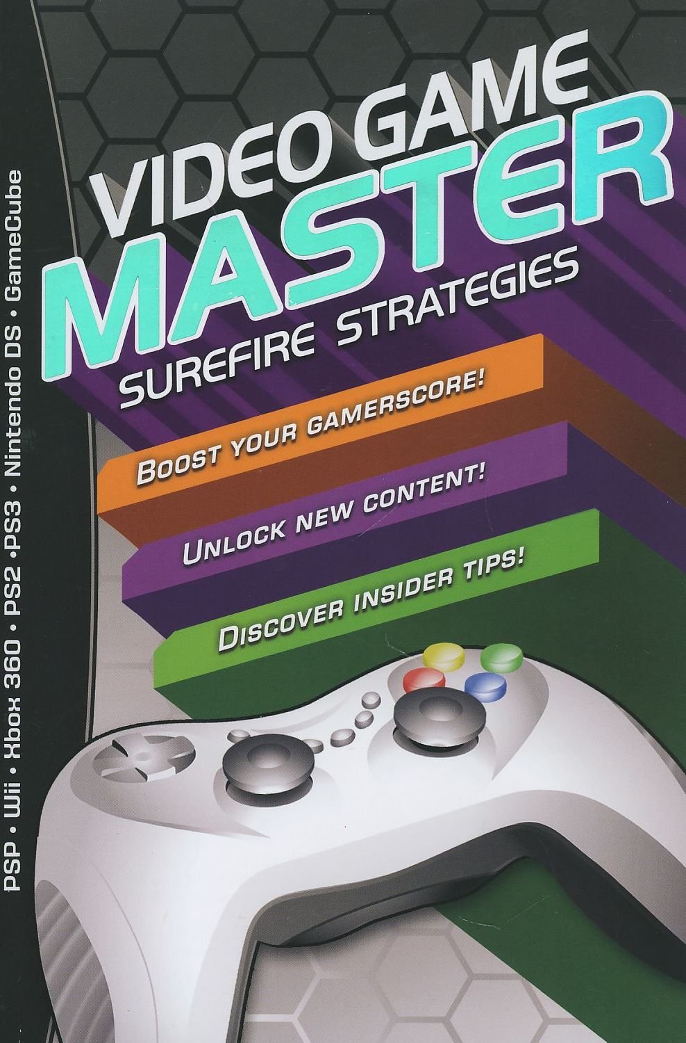 Video Game Master: Surefire Strategies for PSP, Wii, Xbox 260, PS2, PS3, Nintendo DS and Gamecube. How to Boost your Gamerscore, Unlock New Content & Discover Insider Tips