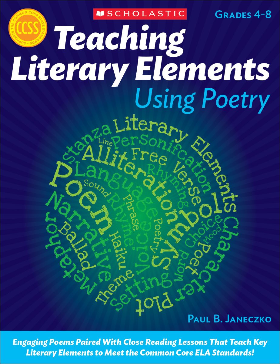 Teaching Literary Elements Using Poetry: Engaging Poems Paired With Close Reading Lessons That Teach Key Literary―and Help Students Meet Higher Standards