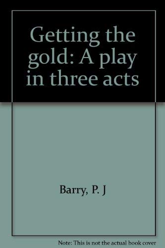 Getting the gold: A play in three acts