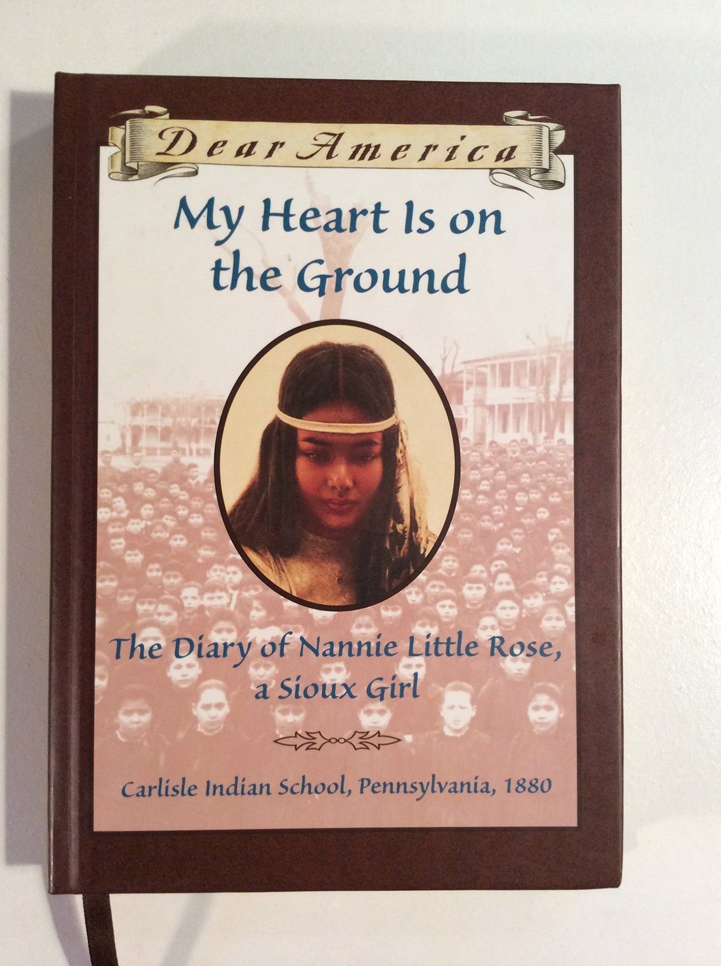 My Heart is on the Ground: the Diary of Nannie Little Rose, a Sioux Girl, Carlisle Indian School, Pennsylvania, 1880