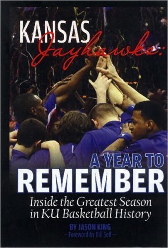 Kansas Jayhawks: A Year to Remember Inside the Greatest Season in KU Basketball History