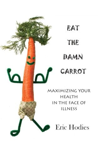 Eat the Damn Carrot: Maximizing Your Health in the Face of Illness