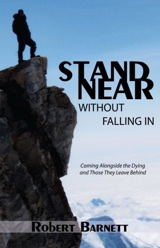 Stand Near, Without Falling In: Coming Alongside the Dying and Those They Leave Behind